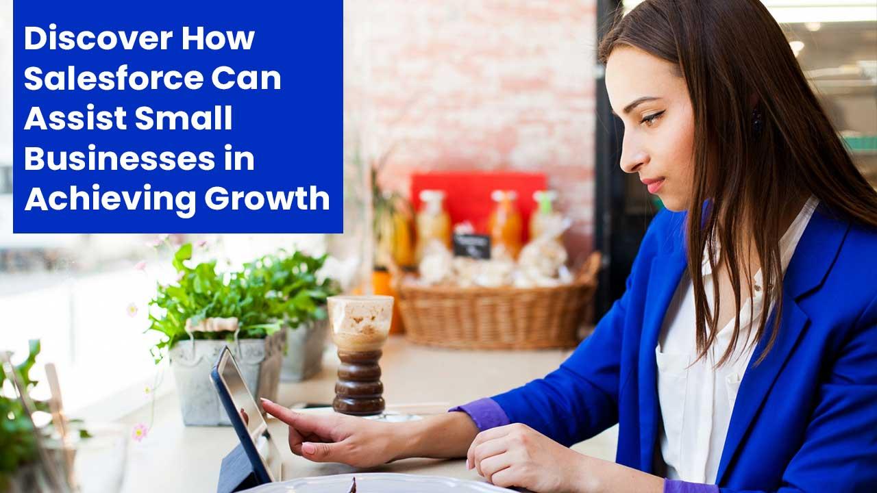 DISCOVER HOW SALESFORCE CAN HELP SMALL BUSINESSES ACHIEVE GROWTH